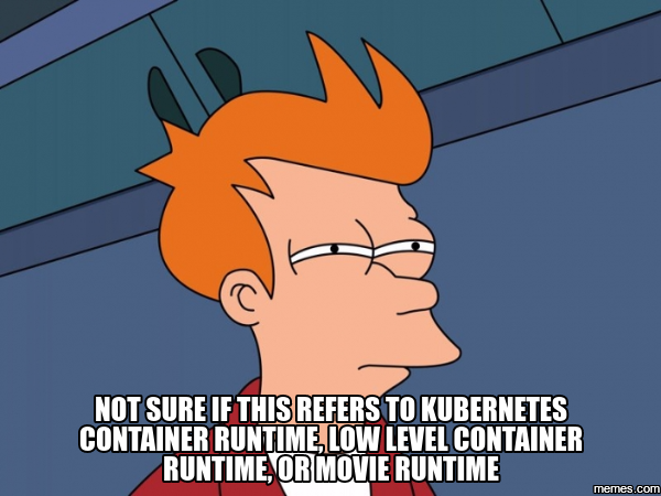 Not sure if this refers to Kubernetes container runtime, low-level container runtime, or movie runtime